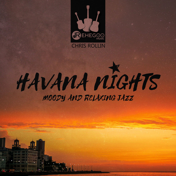 Chris Rollin - Havana Nights - Smooth, Moody and Relaxing Ambient Jazz(2018)